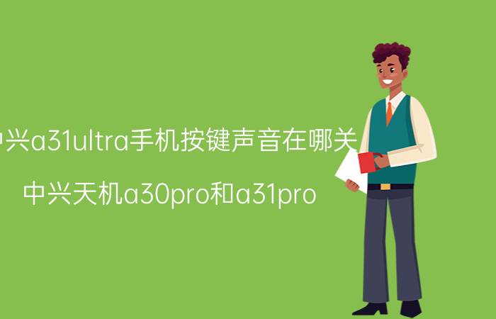 中兴a31ultra手机按键声音在哪关 中兴天机a30pro和a31pro？